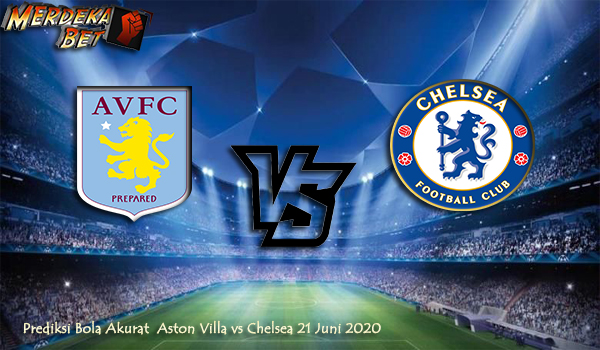 Prediksi Bola Akurat Aston Villa vs Chelsea 21 Juni 2020