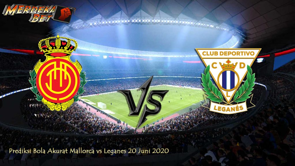 Prediksi Bola Akurat Mallorca vs Leganes 20 Juni 2020 Prediksi Bola Akurat Mallorca vs Leganes 20 Juni 2020